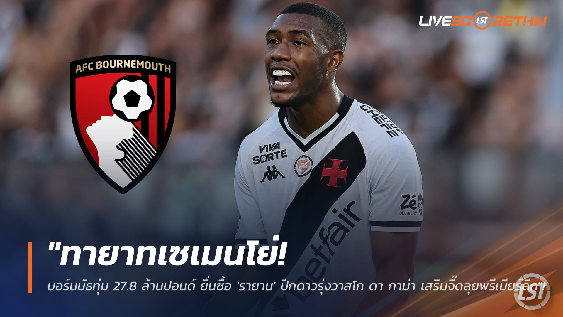 ข่าวย้ายทีม ศุกร์ 16 มกราคม 2568: ทายาทเซเมนโย่! บอร์นมัธทุ่ม 27.8 ล้านปอนด์ ล่า "รายาน" ปีกวาสโก ดา กาม่า เสริมความเร็วลุยพรีเมียร์ลีก