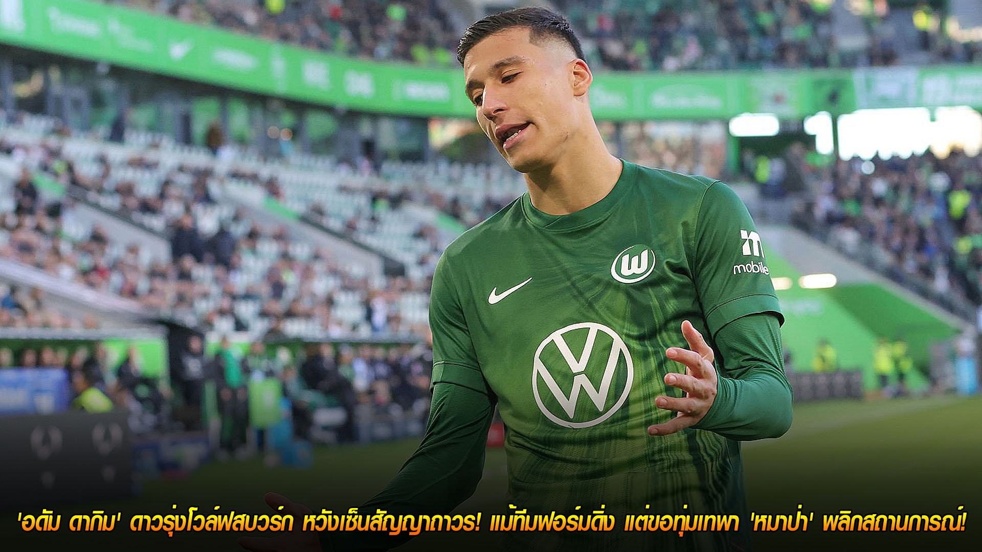 วันจันทร์ที่ 17 พฤศจิกายน 2568: อดัม ดากิม ดาวรุ่งโวล์ฟสบวร์ก ขออยู่ยาวหวังเซ็นถาวร แม้ฟอร์มทีมดิ่ง พร้อมทุ่มพาหมาป่าคืนชีพ