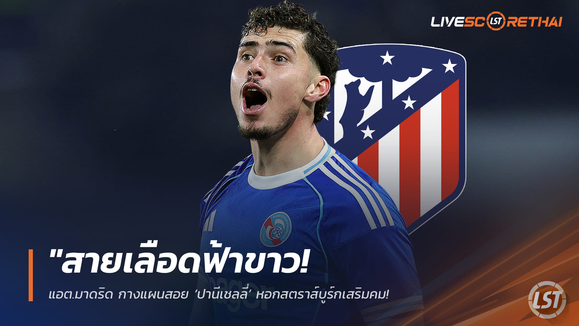 ข่าวฟุตบอล วันเสาร์ ที่ 21 กุมภาพันธ์ 2568: สายเลือดฟ้าขาว! แอตเลติโก มาดริดเล็งสอย ‘ปานีเชลลี่’ ดาวยิงสตราส์บูร์ก ค่าตัวราว 30 ล้านยูโร อุดวิกฤตแนวรุก