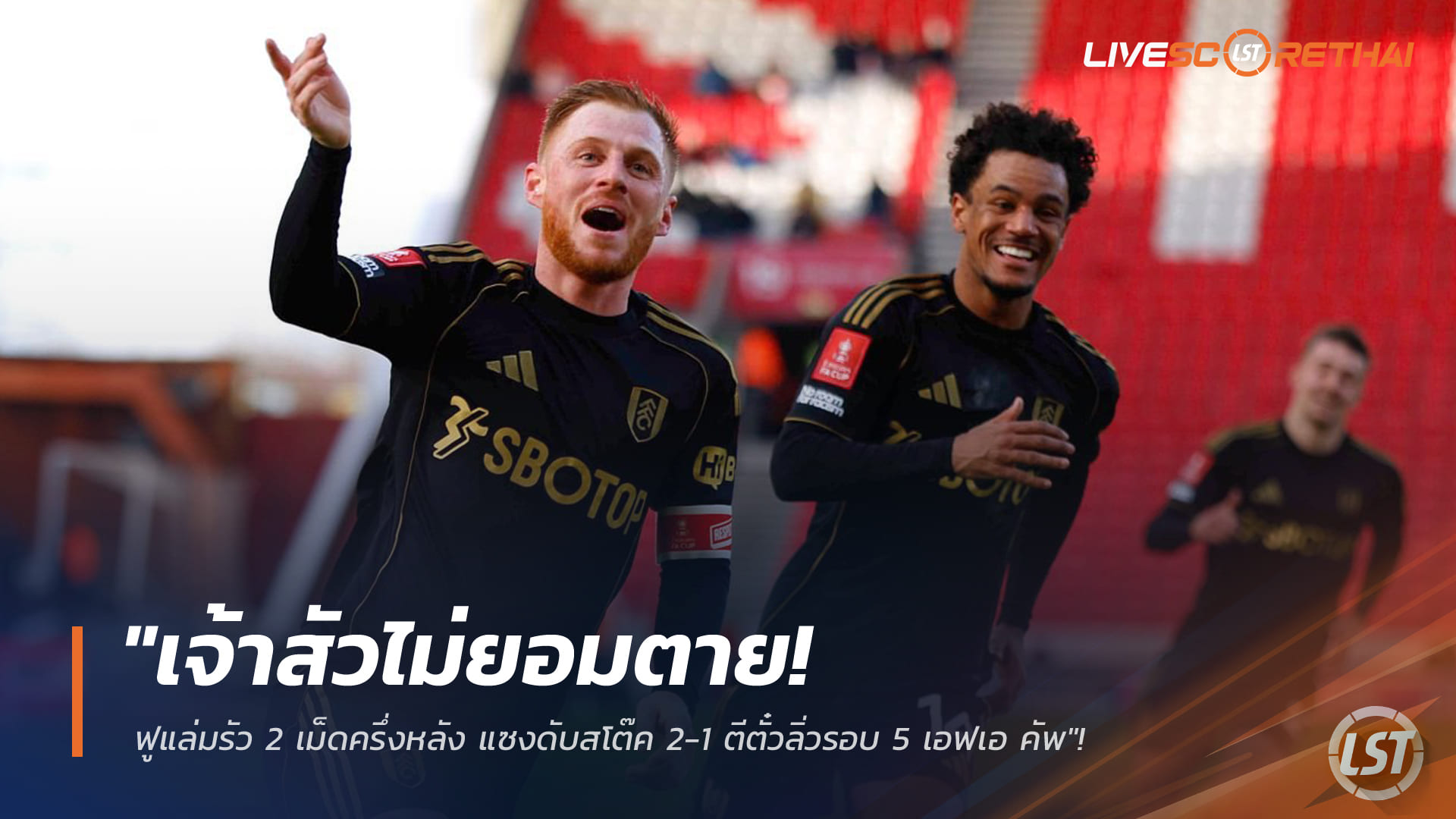 ข่าวฟุตบอล วันจันทร์ที่ 16 กุมภาพันธ์ 2568: ฟูแล่มฮึดครึ่งหลัง แซงสโต๊ค 2-1 เข้ารอบ 5 เอฟเอ คัพ