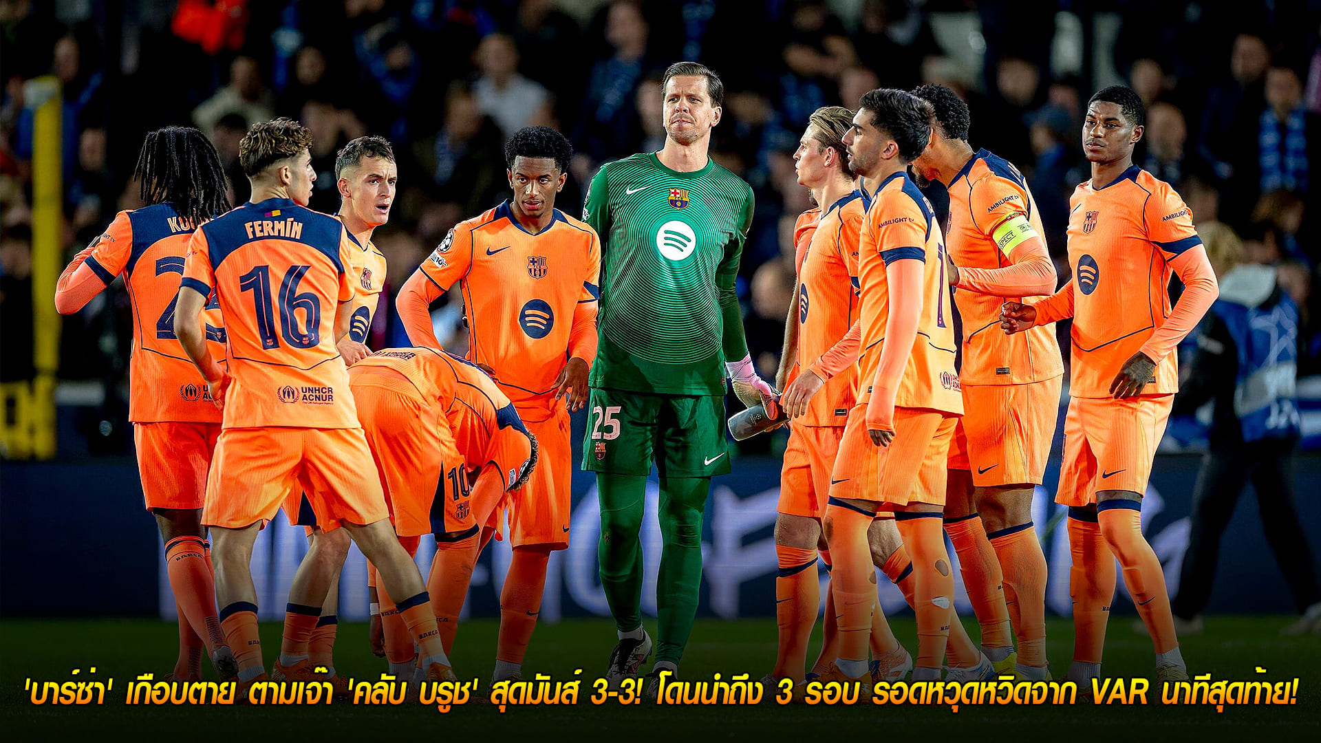 พฤหัสฯ 6 พ.ย. 2568: หนังชีวิต UCL! บาร์ซาไล่เจ๊า คลับ บรูช 3-3 โดนนำ 3 รอบ VAR เซฟนาทีท้าย