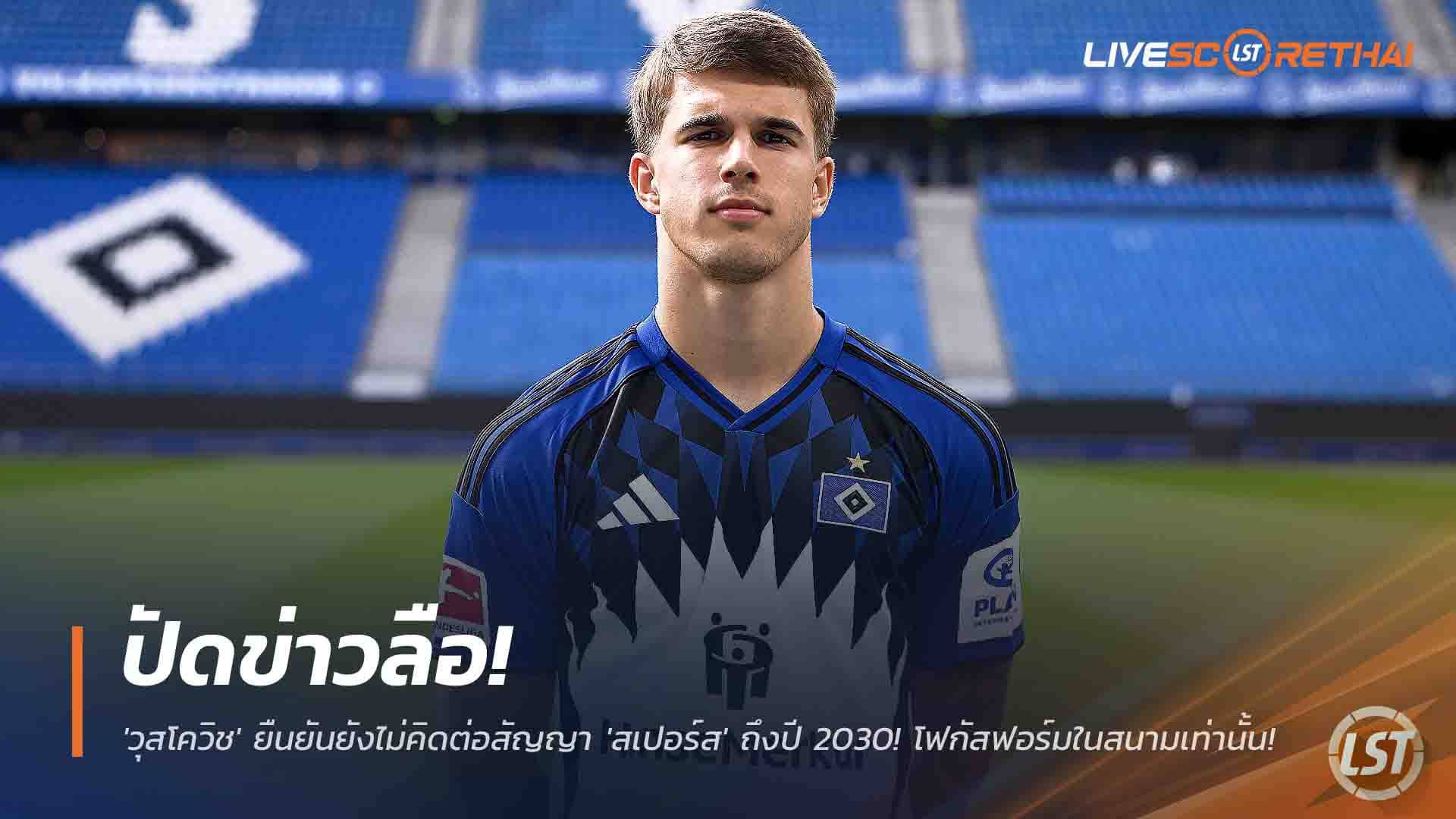 ข่าวฟุตบอล วันศุกร์ ที่ 28 พฤศจิกายน 2568: ปัดข่าวลือ! 'วุสโควิช' ยันยังไม่ต่อสัญญา 'สเปอร์ส' ถึงปี 2030 โฟกัสฟอร์มในสนาม