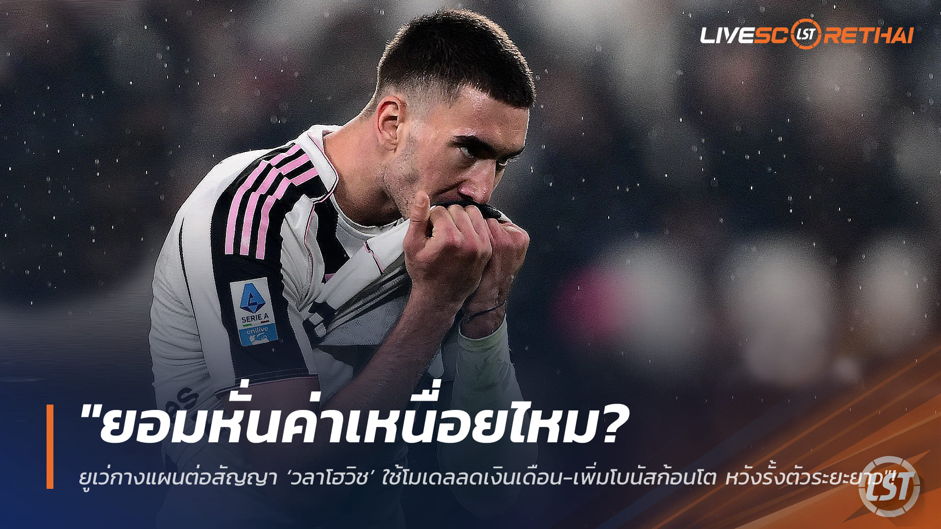 ข่าวฟุตบอล จันทร์ 2 มีนาคม 2568: ยูเวนตุสเดินหน้าต่อสัญญา ‘วลาโฮวิช’ ลดฐานค่าเหนื่อย-อัดโบนัสก้อนโต รั้งดาวยิงลุยระยะยาว